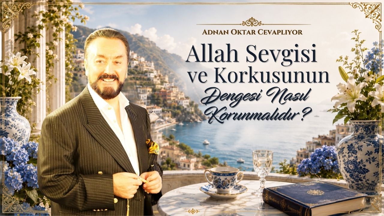 Allah Sevgisi ve Korkusunun Dengesi Nasıl Korunmalıdır?