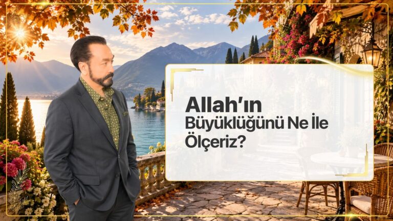 Allah’ın Büyüklüğünü Ne İle Ölçebiliriz?